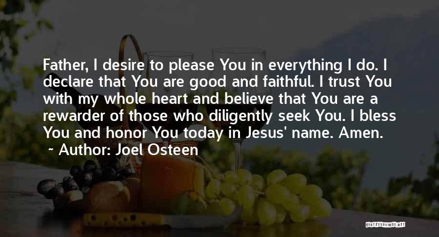 Joel Osteen Quotes: Father, I Desire To Please You In Everything I Do. I Declare That You Are Good And Faithful. I Trust