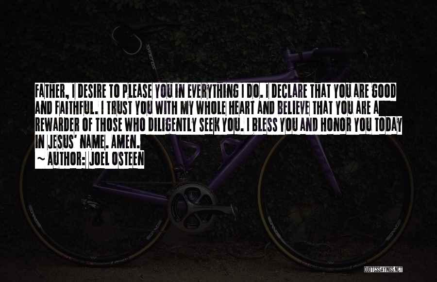 Joel Osteen Quotes: Father, I Desire To Please You In Everything I Do. I Declare That You Are Good And Faithful. I Trust