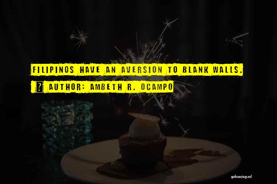 Ambeth R. Ocampo Quotes: Filipinos Have An Aversion To Blank Walls.