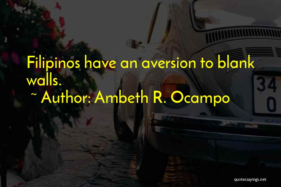 Ambeth R. Ocampo Quotes: Filipinos Have An Aversion To Blank Walls.