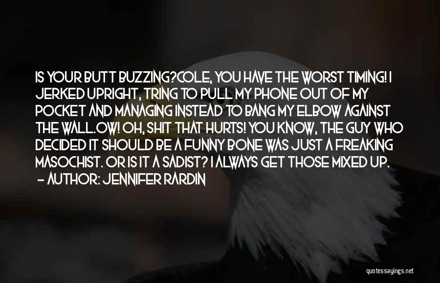 Jennifer Rardin Quotes: Is Your Butt Buzzing?cole, You Have The Worst Timing! I Jerked Upright, Tring To Pull My Phone Out Of My