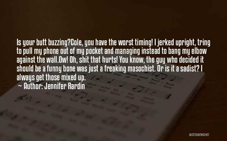 Jennifer Rardin Quotes: Is Your Butt Buzzing?cole, You Have The Worst Timing! I Jerked Upright, Tring To Pull My Phone Out Of My