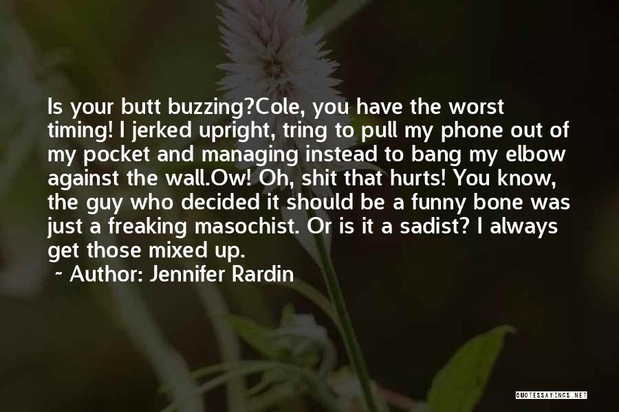 Jennifer Rardin Quotes: Is Your Butt Buzzing?cole, You Have The Worst Timing! I Jerked Upright, Tring To Pull My Phone Out Of My