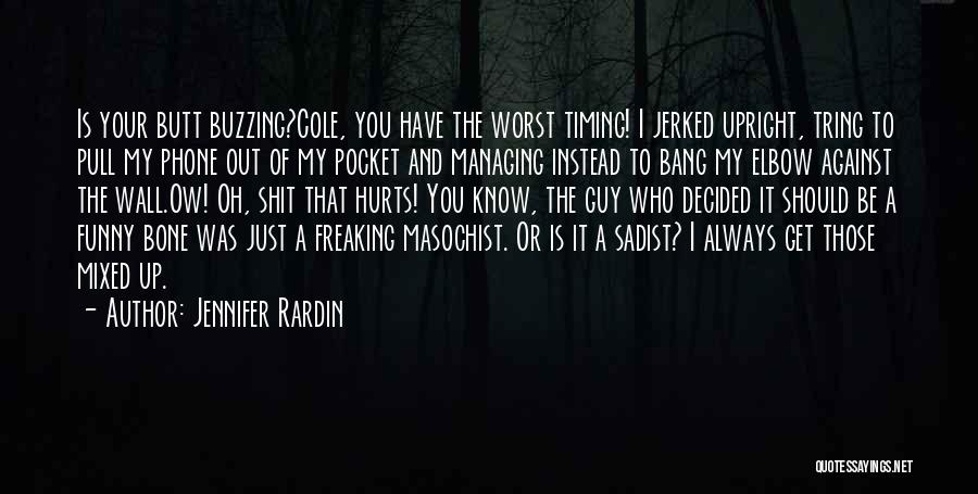 Jennifer Rardin Quotes: Is Your Butt Buzzing?cole, You Have The Worst Timing! I Jerked Upright, Tring To Pull My Phone Out Of My