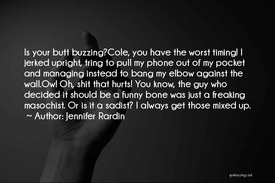 Jennifer Rardin Quotes: Is Your Butt Buzzing?cole, You Have The Worst Timing! I Jerked Upright, Tring To Pull My Phone Out Of My
