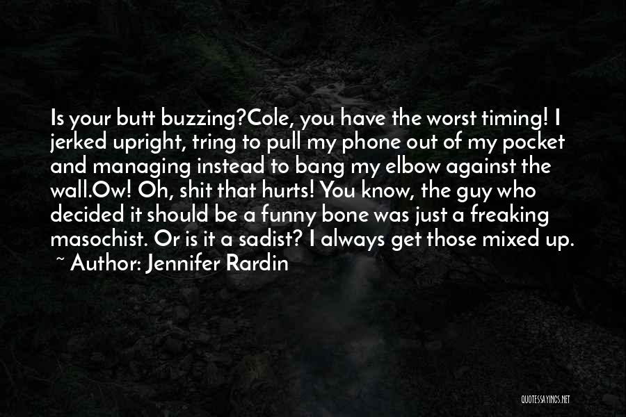 Jennifer Rardin Quotes: Is Your Butt Buzzing?cole, You Have The Worst Timing! I Jerked Upright, Tring To Pull My Phone Out Of My