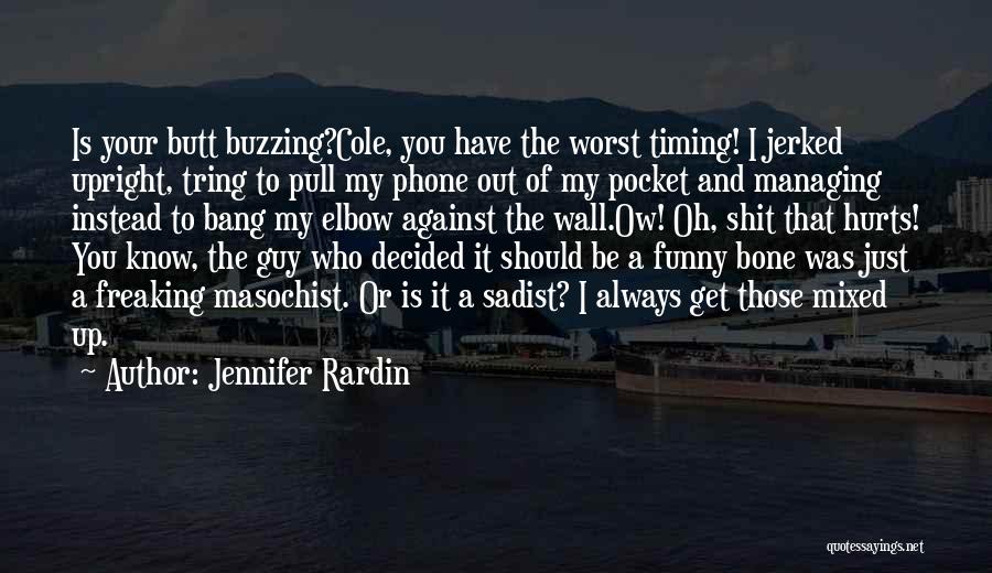 Jennifer Rardin Quotes: Is Your Butt Buzzing?cole, You Have The Worst Timing! I Jerked Upright, Tring To Pull My Phone Out Of My