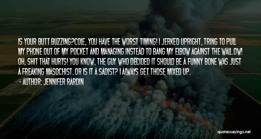 Jennifer Rardin Quotes: Is Your Butt Buzzing?cole, You Have The Worst Timing! I Jerked Upright, Tring To Pull My Phone Out Of My