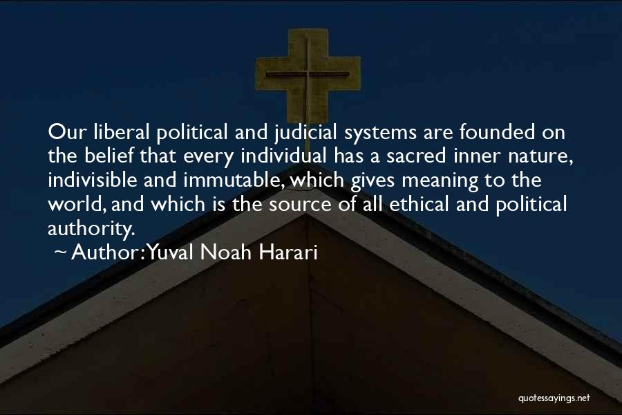 Yuval Noah Harari Quotes: Our Liberal Political And Judicial Systems Are Founded On The Belief That Every Individual Has A Sacred Inner Nature, Indivisible