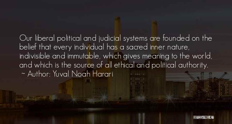 Yuval Noah Harari Quotes: Our Liberal Political And Judicial Systems Are Founded On The Belief That Every Individual Has A Sacred Inner Nature, Indivisible