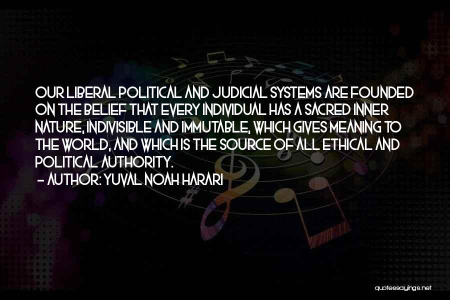 Yuval Noah Harari Quotes: Our Liberal Political And Judicial Systems Are Founded On The Belief That Every Individual Has A Sacred Inner Nature, Indivisible