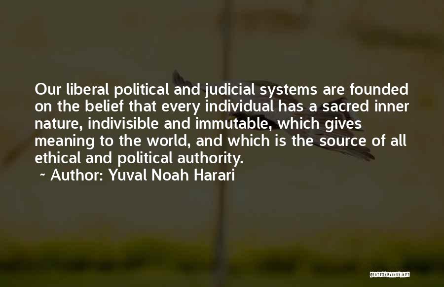 Yuval Noah Harari Quotes: Our Liberal Political And Judicial Systems Are Founded On The Belief That Every Individual Has A Sacred Inner Nature, Indivisible