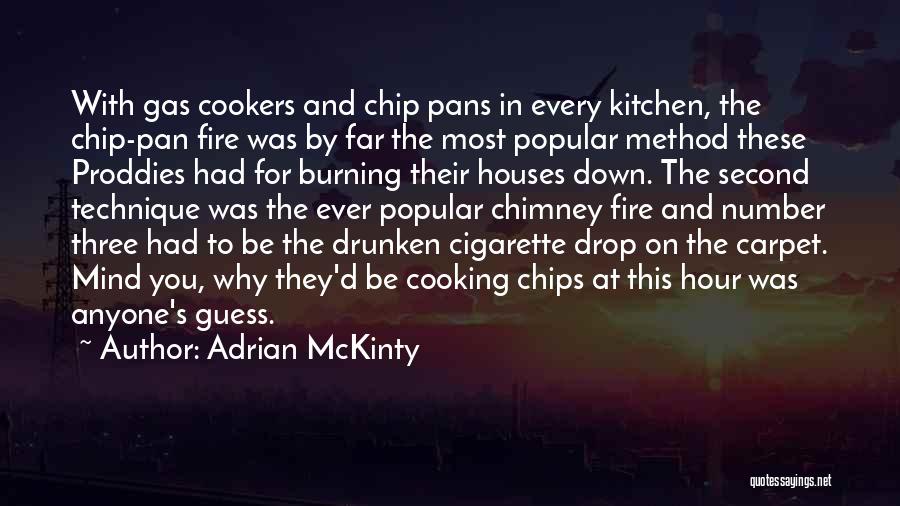 Adrian McKinty Quotes: With Gas Cookers And Chip Pans In Every Kitchen, The Chip-pan Fire Was By Far The Most Popular Method These