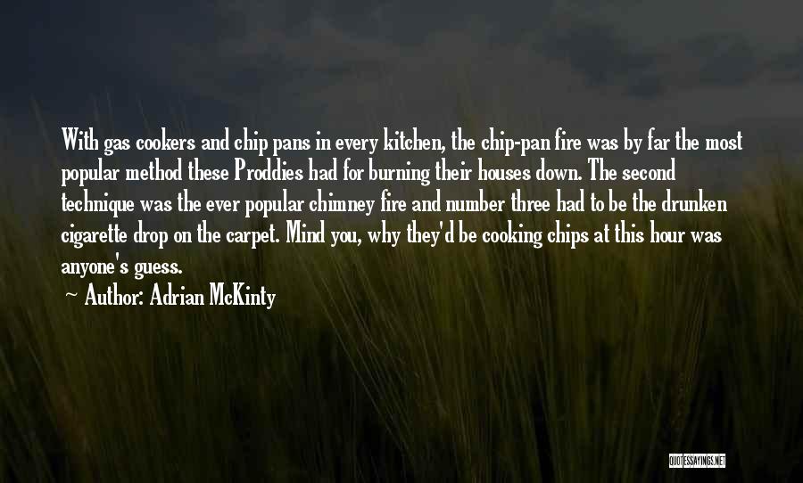 Adrian McKinty Quotes: With Gas Cookers And Chip Pans In Every Kitchen, The Chip-pan Fire Was By Far The Most Popular Method These