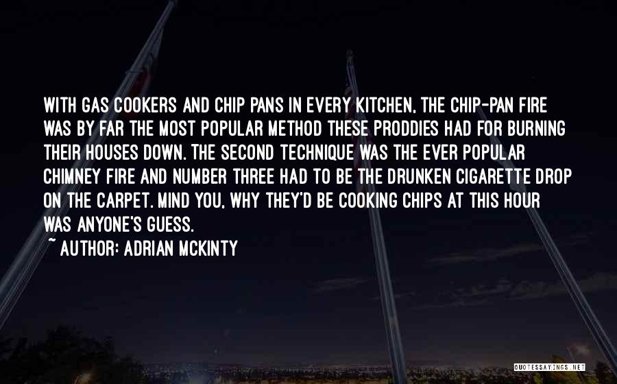 Adrian McKinty Quotes: With Gas Cookers And Chip Pans In Every Kitchen, The Chip-pan Fire Was By Far The Most Popular Method These