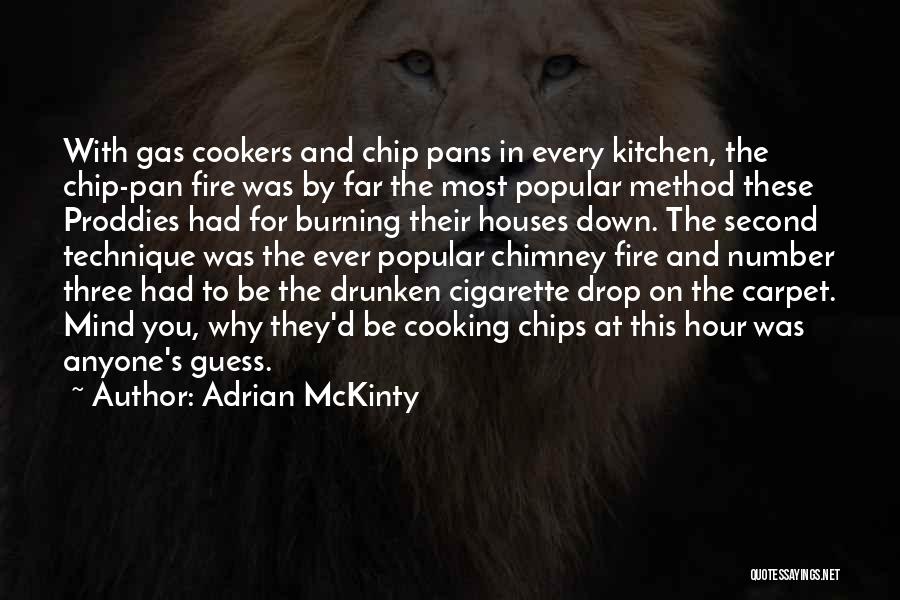 Adrian McKinty Quotes: With Gas Cookers And Chip Pans In Every Kitchen, The Chip-pan Fire Was By Far The Most Popular Method These