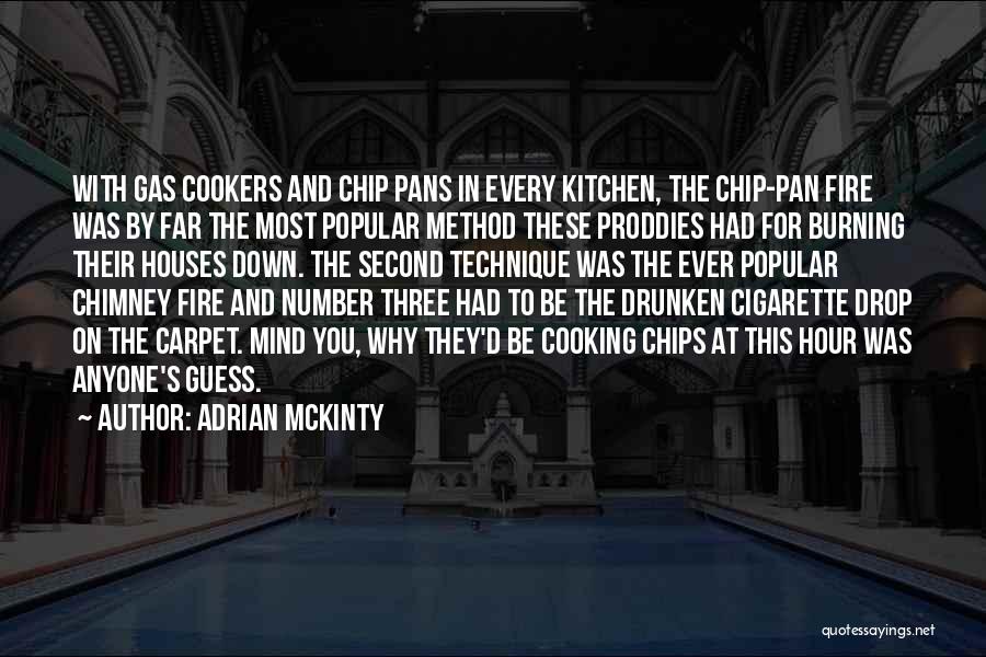 Adrian McKinty Quotes: With Gas Cookers And Chip Pans In Every Kitchen, The Chip-pan Fire Was By Far The Most Popular Method These