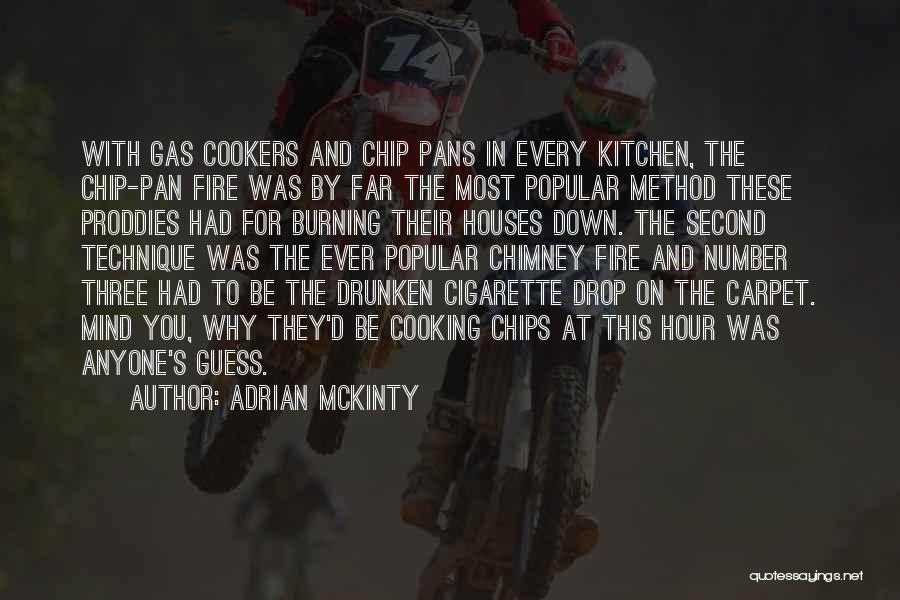 Adrian McKinty Quotes: With Gas Cookers And Chip Pans In Every Kitchen, The Chip-pan Fire Was By Far The Most Popular Method These