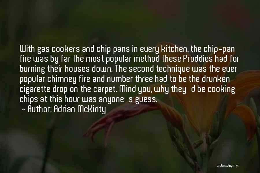 Adrian McKinty Quotes: With Gas Cookers And Chip Pans In Every Kitchen, The Chip-pan Fire Was By Far The Most Popular Method These