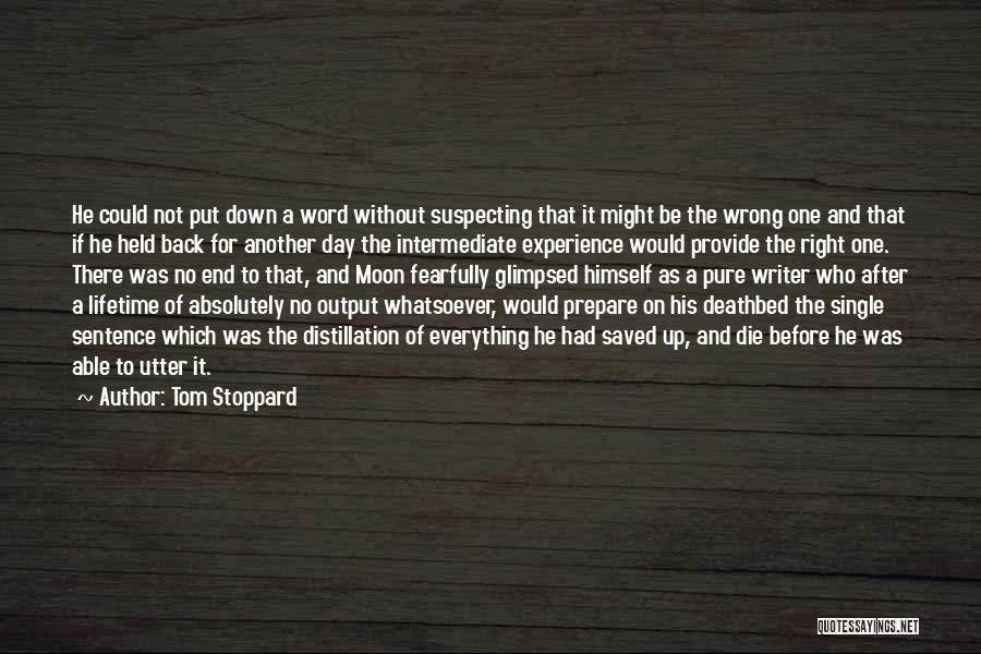 Tom Stoppard Quotes: He Could Not Put Down A Word Without Suspecting That It Might Be The Wrong One And That If He