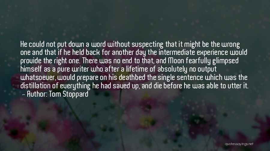 Tom Stoppard Quotes: He Could Not Put Down A Word Without Suspecting That It Might Be The Wrong One And That If He