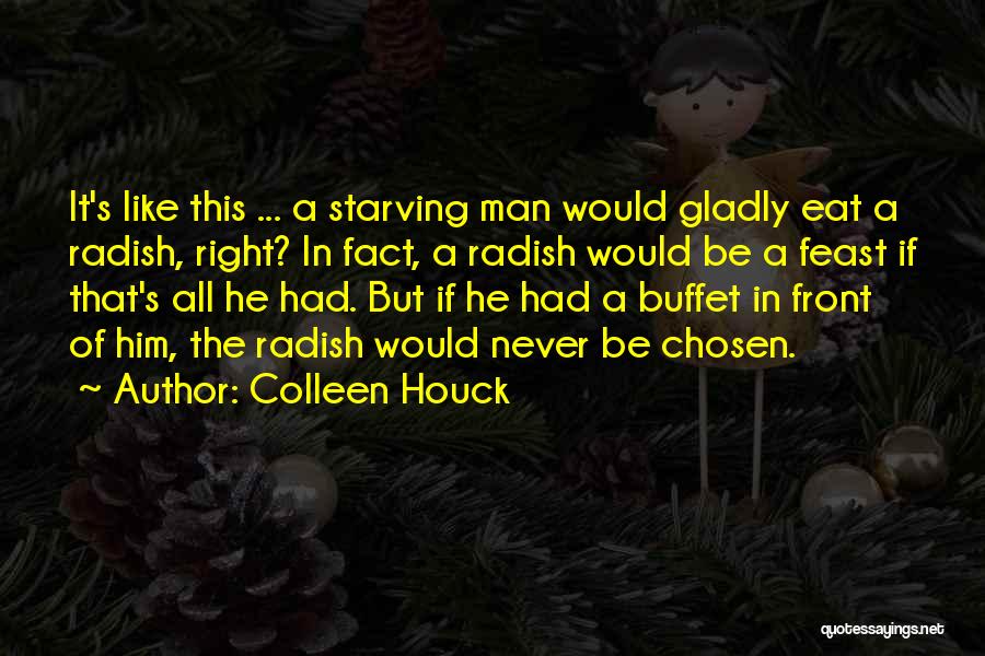 Colleen Houck Quotes: It's Like This ... A Starving Man Would Gladly Eat A Radish, Right? In Fact, A Radish Would Be A