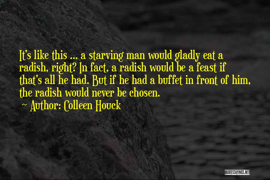 Colleen Houck Quotes: It's Like This ... A Starving Man Would Gladly Eat A Radish, Right? In Fact, A Radish Would Be A