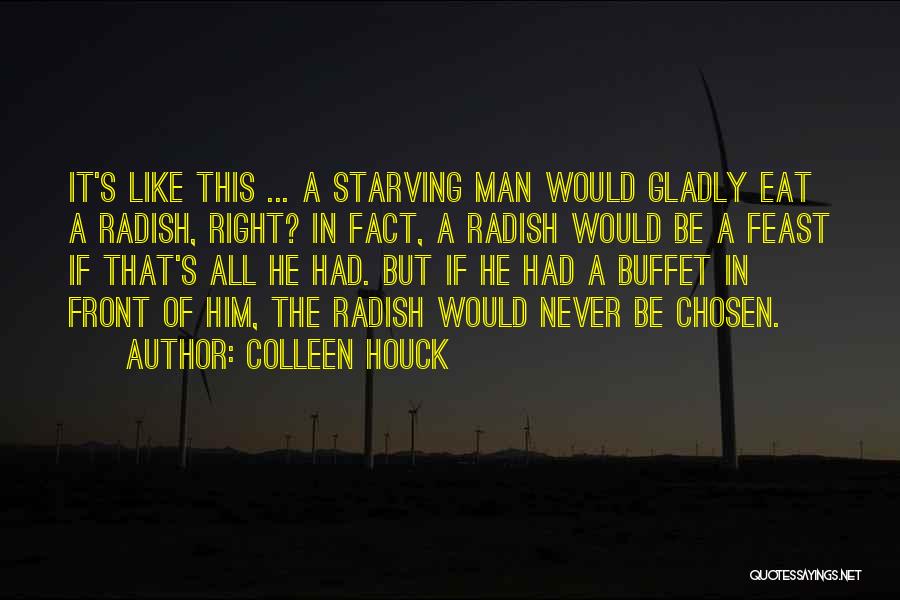 Colleen Houck Quotes: It's Like This ... A Starving Man Would Gladly Eat A Radish, Right? In Fact, A Radish Would Be A