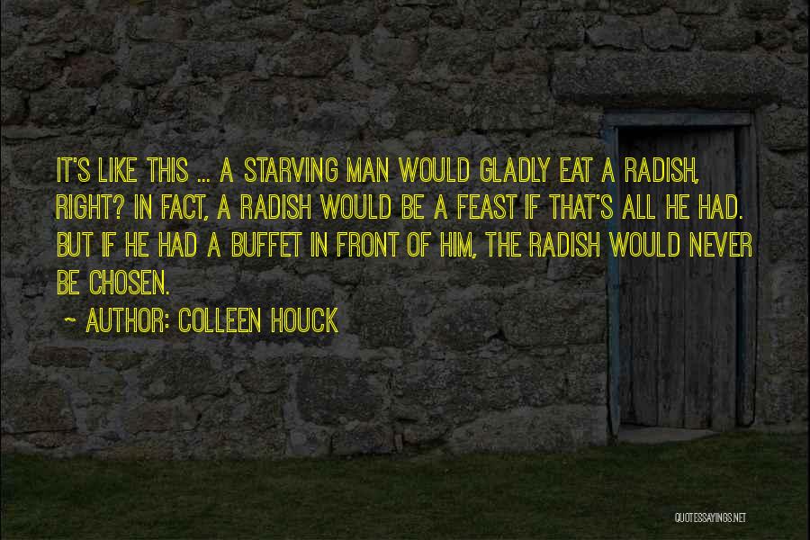 Colleen Houck Quotes: It's Like This ... A Starving Man Would Gladly Eat A Radish, Right? In Fact, A Radish Would Be A