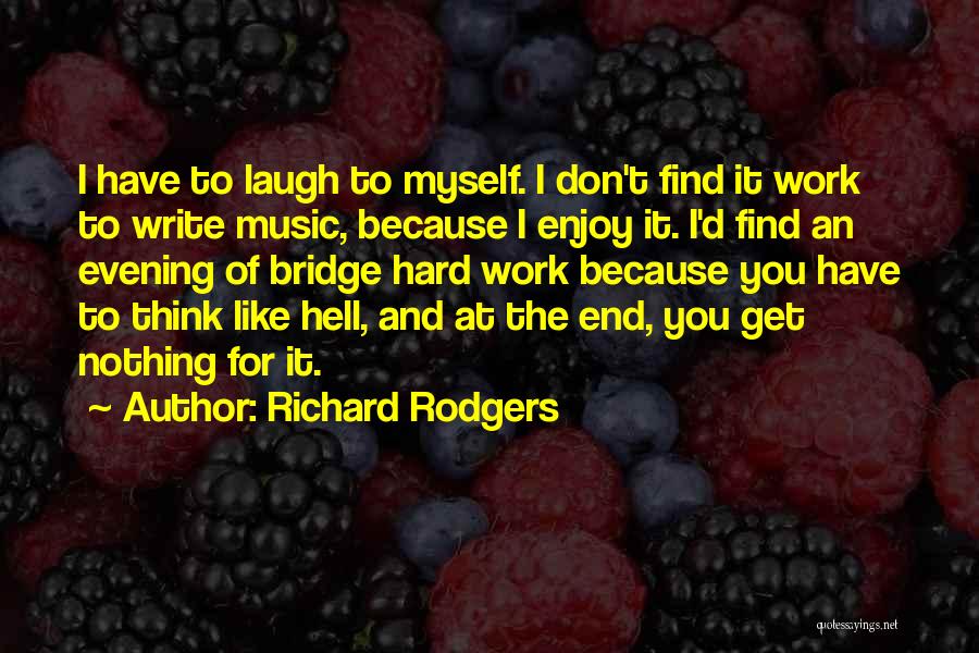 Richard Rodgers Quotes: I Have To Laugh To Myself. I Don't Find It Work To Write Music, Because I Enjoy It. I'd Find