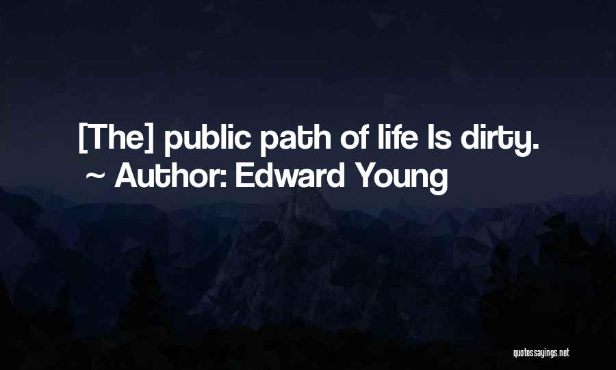 Edward Young Quotes: [the] Public Path Of Life Is Dirty.