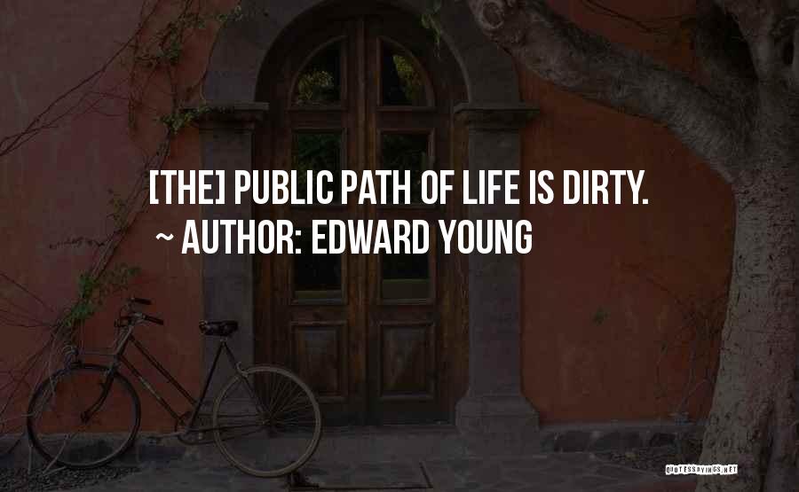 Edward Young Quotes: [the] Public Path Of Life Is Dirty.