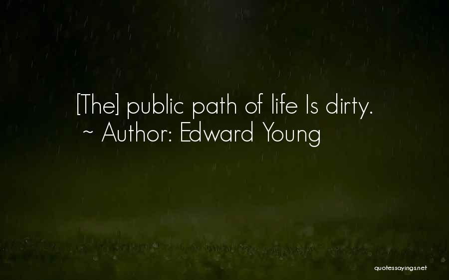 Edward Young Quotes: [the] Public Path Of Life Is Dirty.