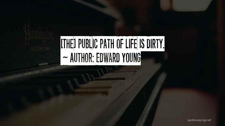 Edward Young Quotes: [the] Public Path Of Life Is Dirty.