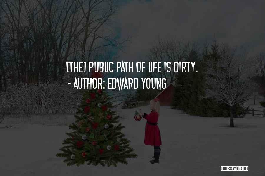 Edward Young Quotes: [the] Public Path Of Life Is Dirty.