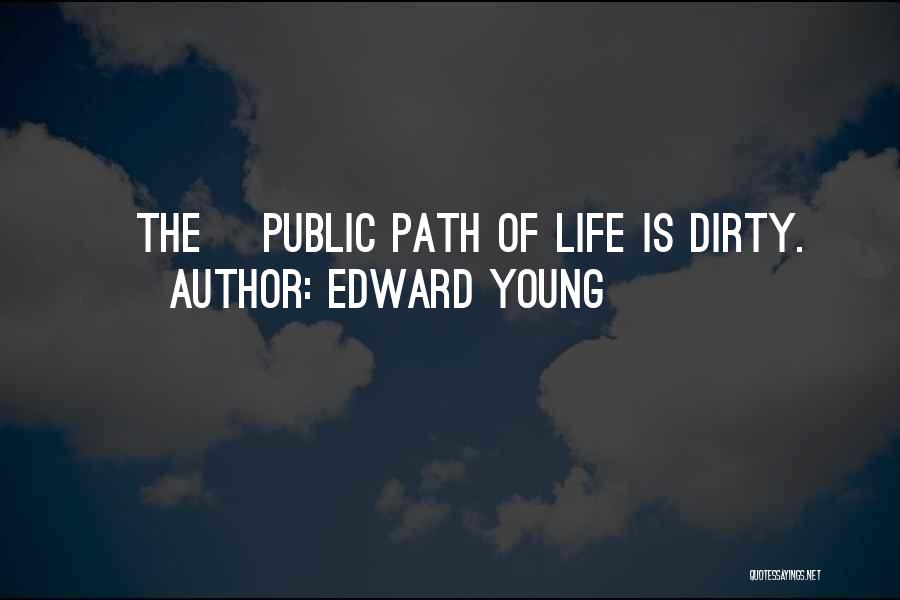 Edward Young Quotes: [the] Public Path Of Life Is Dirty.