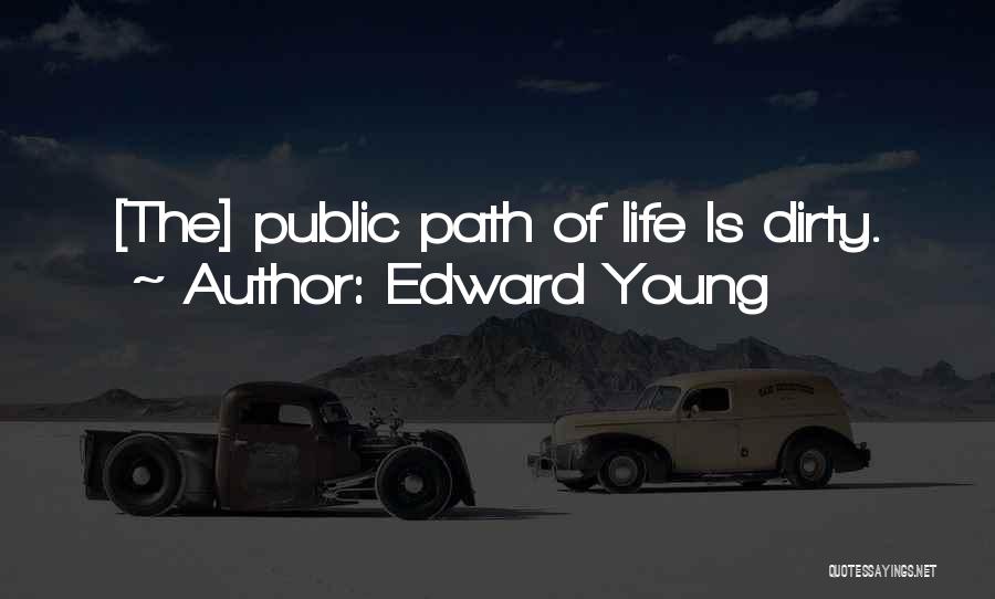 Edward Young Quotes: [the] Public Path Of Life Is Dirty.