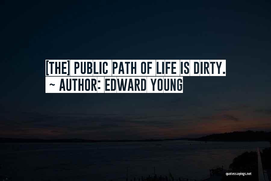 Edward Young Quotes: [the] Public Path Of Life Is Dirty.