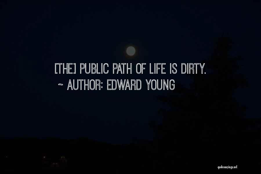 Edward Young Quotes: [the] Public Path Of Life Is Dirty.