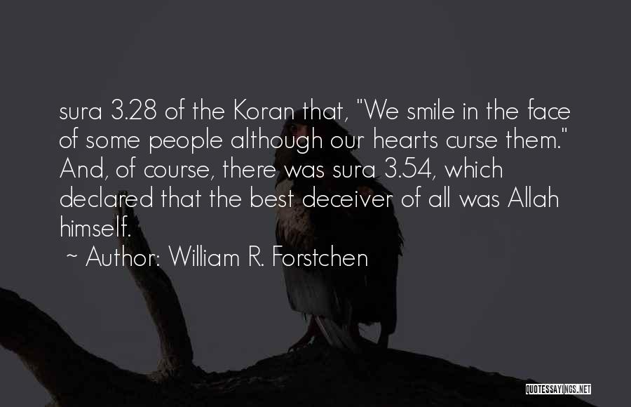 William R. Forstchen Quotes: Sura 3.28 Of The Koran That, We Smile In The Face Of Some People Although Our Hearts Curse Them. And,