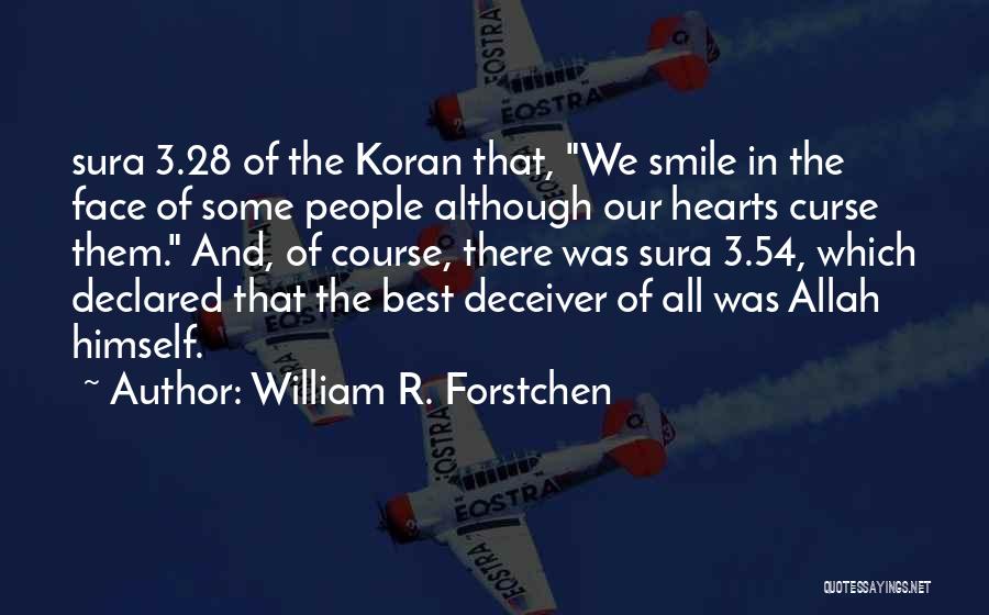 William R. Forstchen Quotes: Sura 3.28 Of The Koran That, We Smile In The Face Of Some People Although Our Hearts Curse Them. And,