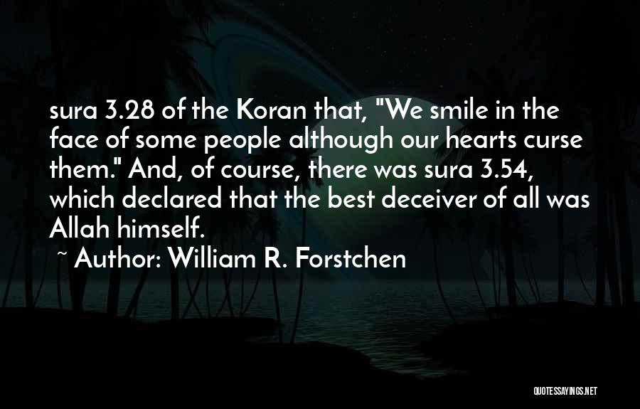 William R. Forstchen Quotes: Sura 3.28 Of The Koran That, We Smile In The Face Of Some People Although Our Hearts Curse Them. And,