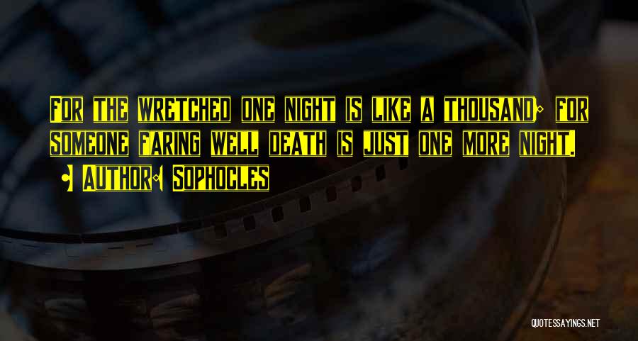 Sophocles Quotes: For The Wretched One Night Is Like A Thousand; For Someone Faring Well Death Is Just One More Night.