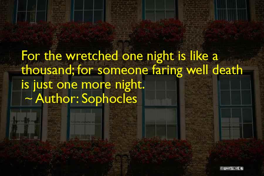 Sophocles Quotes: For The Wretched One Night Is Like A Thousand; For Someone Faring Well Death Is Just One More Night.