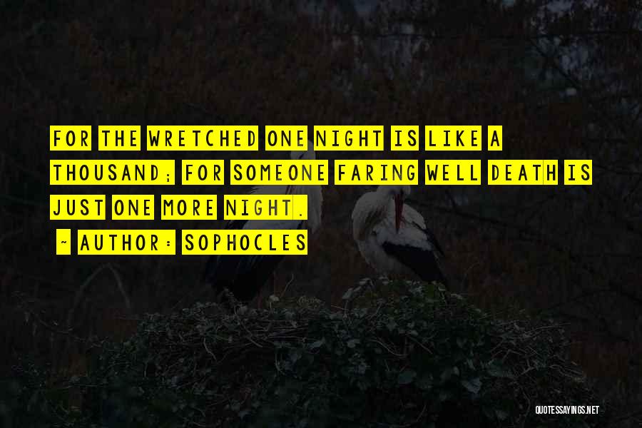 Sophocles Quotes: For The Wretched One Night Is Like A Thousand; For Someone Faring Well Death Is Just One More Night.