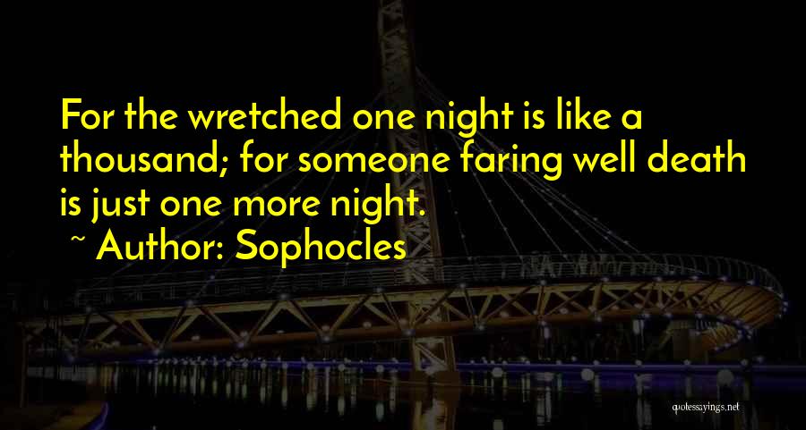 Sophocles Quotes: For The Wretched One Night Is Like A Thousand; For Someone Faring Well Death Is Just One More Night.