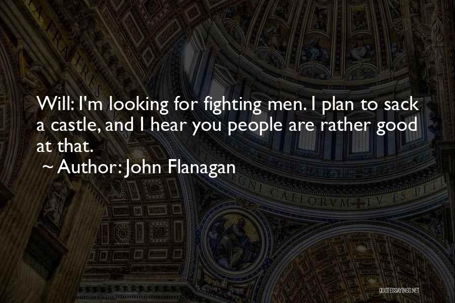 John Flanagan Quotes: Will: I'm Looking For Fighting Men. I Plan To Sack A Castle, And I Hear You People Are Rather Good