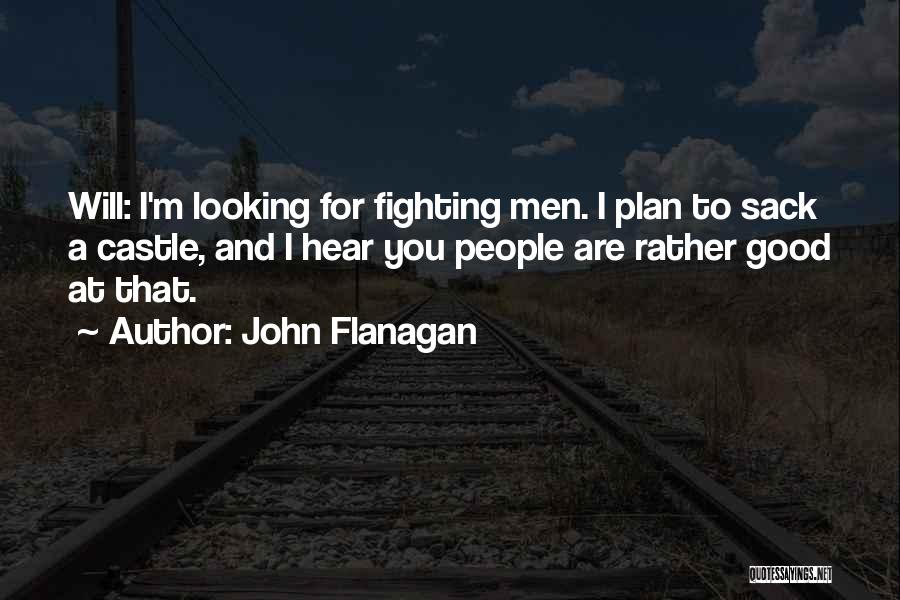 John Flanagan Quotes: Will: I'm Looking For Fighting Men. I Plan To Sack A Castle, And I Hear You People Are Rather Good