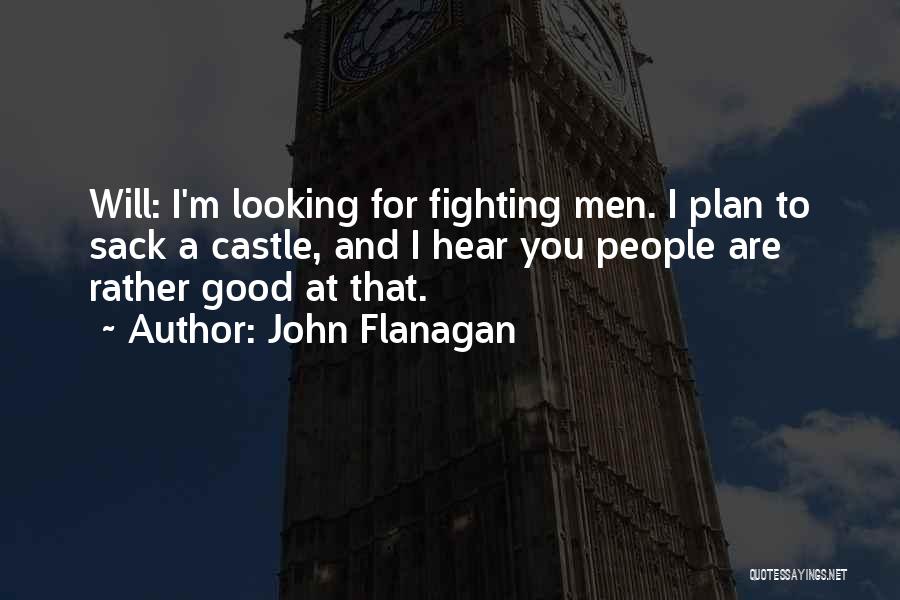 John Flanagan Quotes: Will: I'm Looking For Fighting Men. I Plan To Sack A Castle, And I Hear You People Are Rather Good
