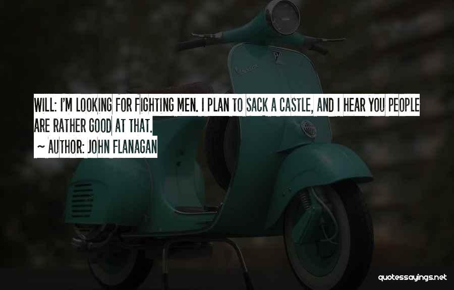 John Flanagan Quotes: Will: I'm Looking For Fighting Men. I Plan To Sack A Castle, And I Hear You People Are Rather Good